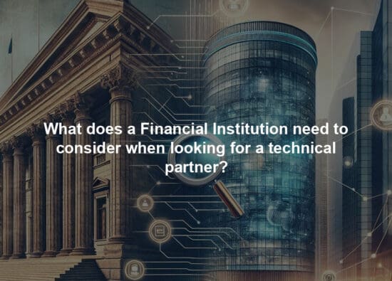 What does a Financial Institution need to consider when looking for a technical partner?