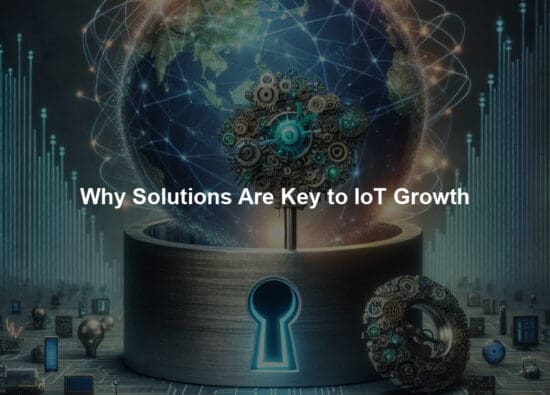 Why Solutions Are Key to IoT Growth