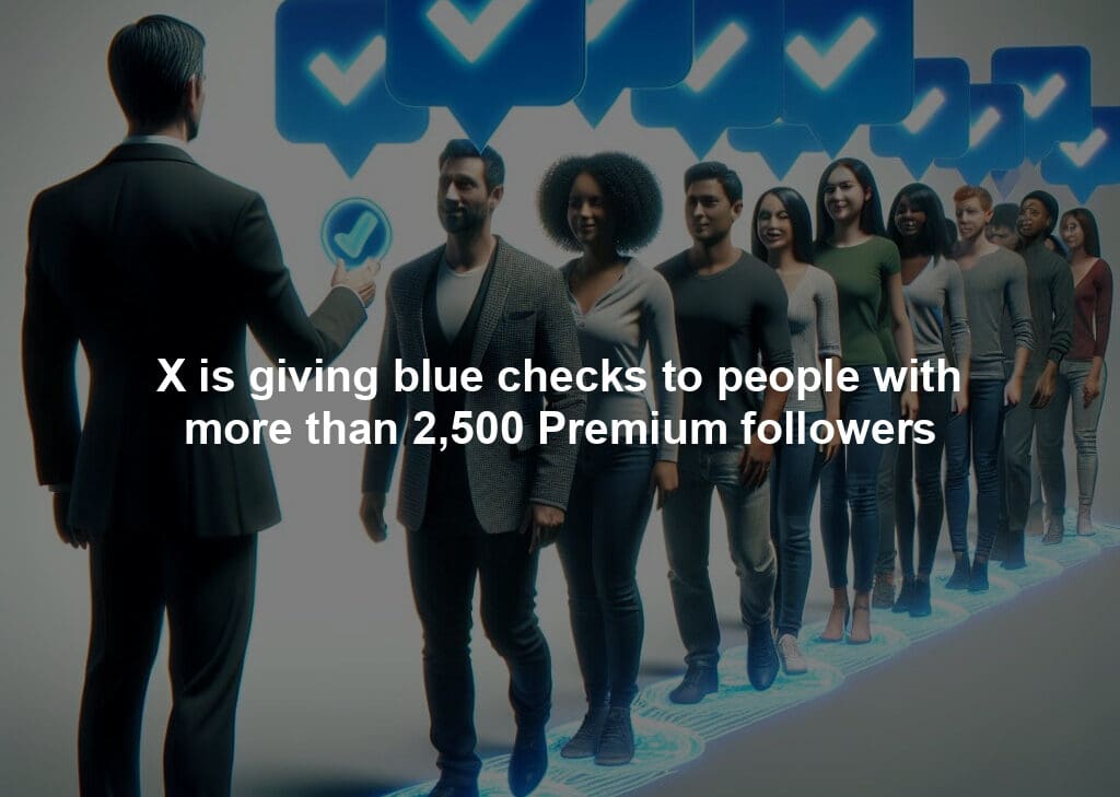 X is giving blue checks to people with more than 2,500 Premium followers