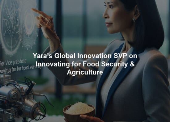 Yara’s Global Innovation SVP on Innovating for Food Security & Agriculture