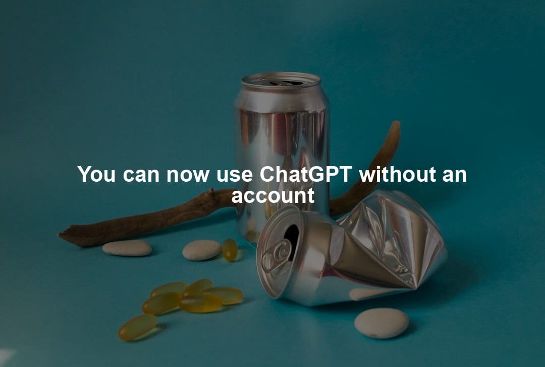 You can now use ChatGPT without an account