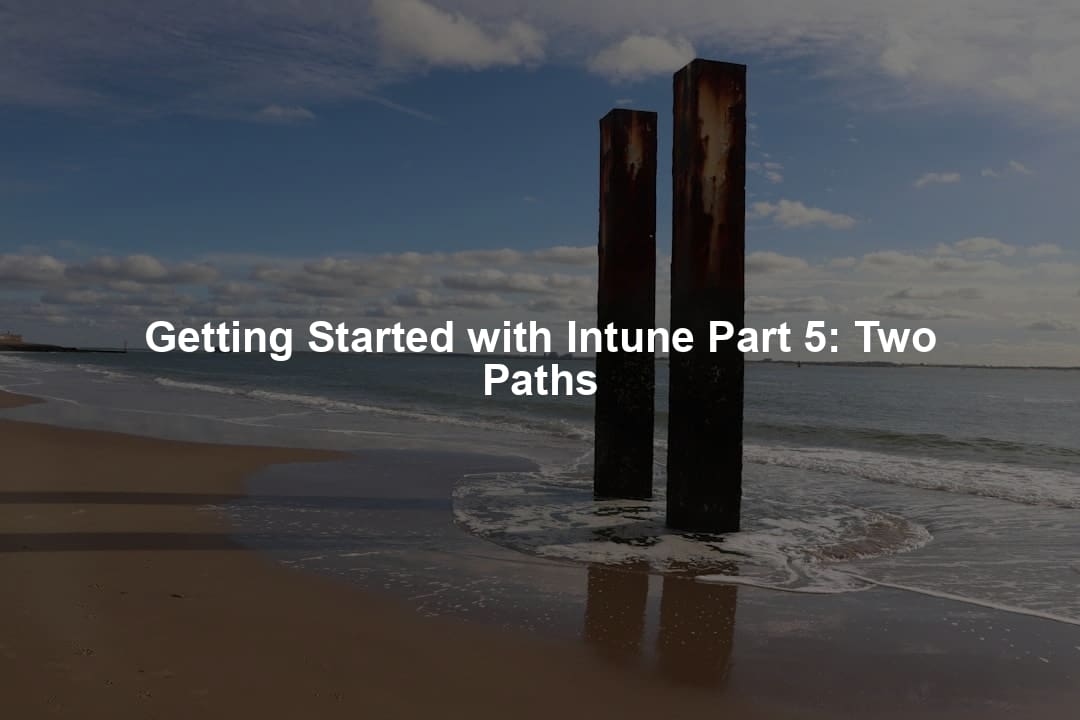 Getting Started with Intune Part 5: Two Paths