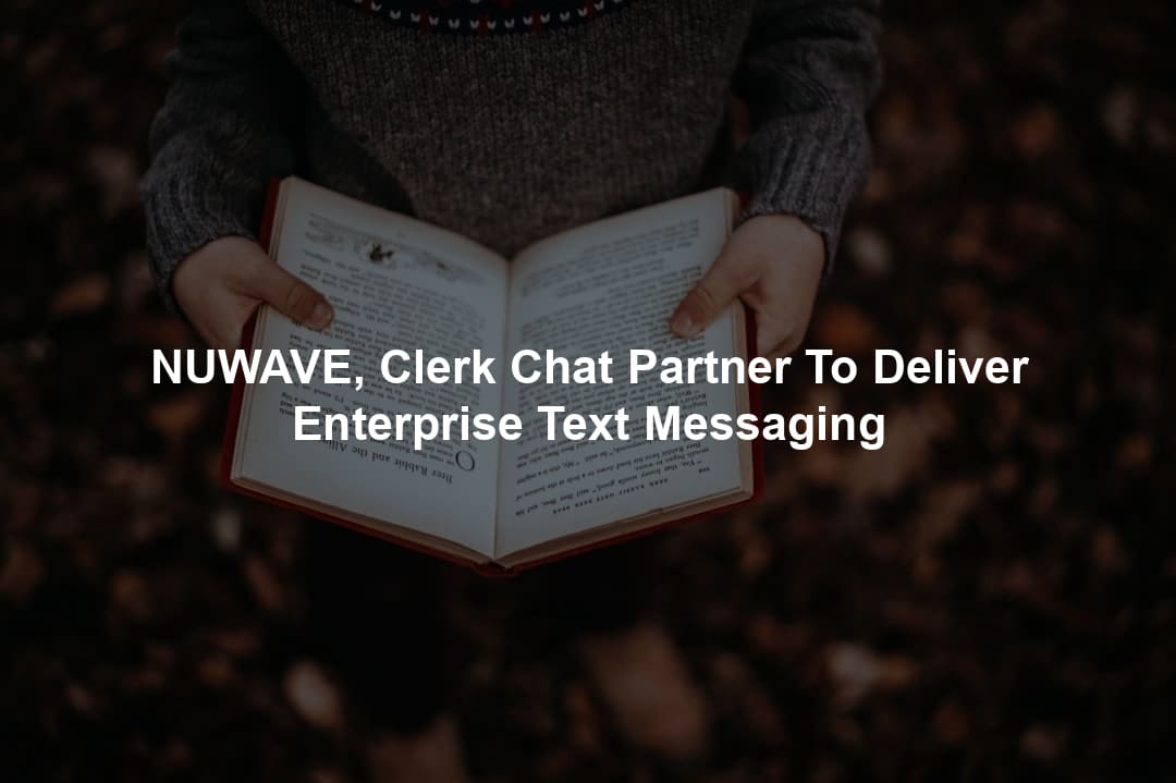 NUWAVE, Clerk Chat Partner To Deliver Enterprise Text Messaging