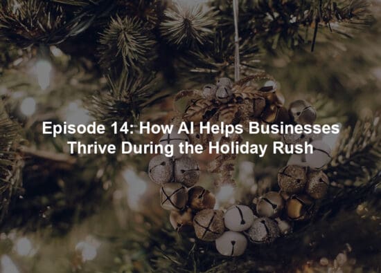 Episode 14: How AI Helps Businesses Thrive During the Holiday Rush