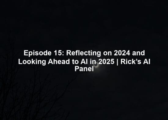 Episode 15: Reflecting on 2024 and Looking Ahead to AI in 2025 | Rick’s AI Panel