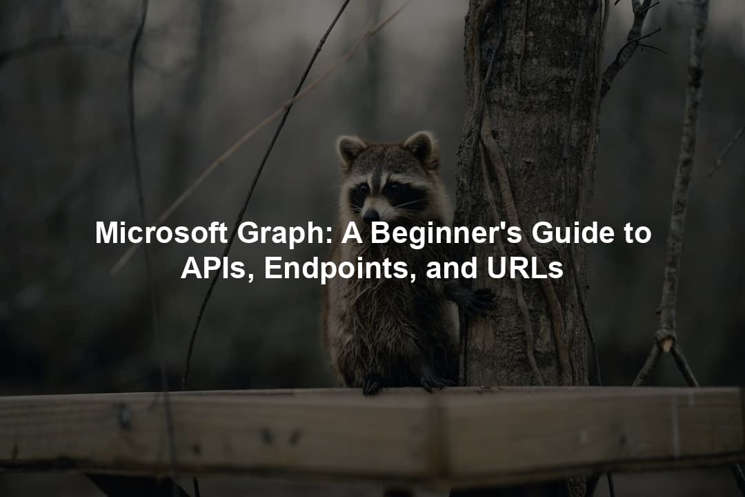 Microsoft Graph: A Beginner's Guide to APIs, Endpoints, and URLs