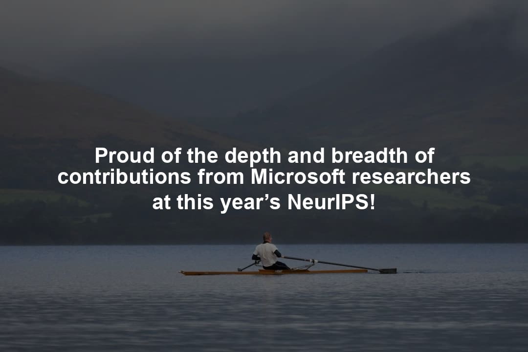 Proud of the depth and breadth of contributions from Microsoft researchers at this year’s NeurIPS!