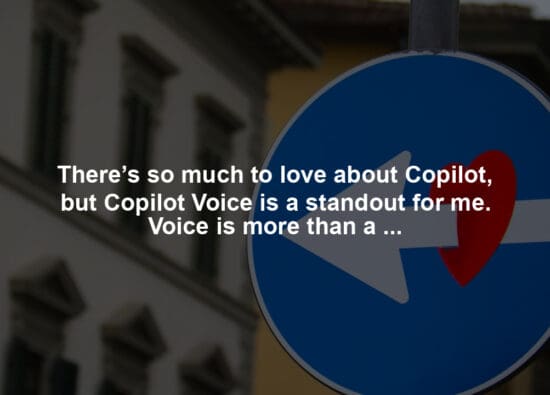 There’s so much to love about Copilot, but Copilot Voice is a standout for me. Voice is more than a modality. It’s quick, intuitive, natural, and even changes its tone depending on how you interact with it. It fundamentally changes how we connect with technology in this new age of AI. Try it for yourself.